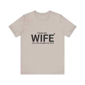 Funny Husband Tee - "I Love My WIFE (Yes She Bought Me This)" - Unisex Jersey Short Sleeve Shirt