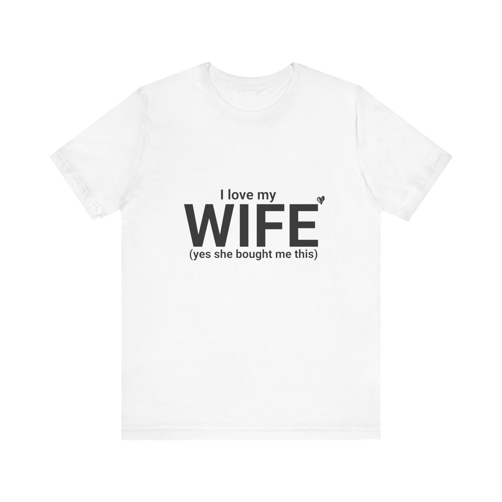 Funny Husband Tee - "I Love My WIFE (Yes She Bought Me This)" - Unisex Jersey Short Sleeve Shirt