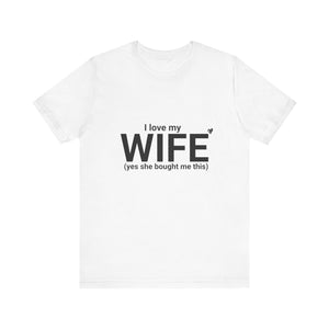 Funny Husband Tee - "I Love My WIFE (Yes She Bought Me This)" - Unisex Jersey Short Sleeve Shirt