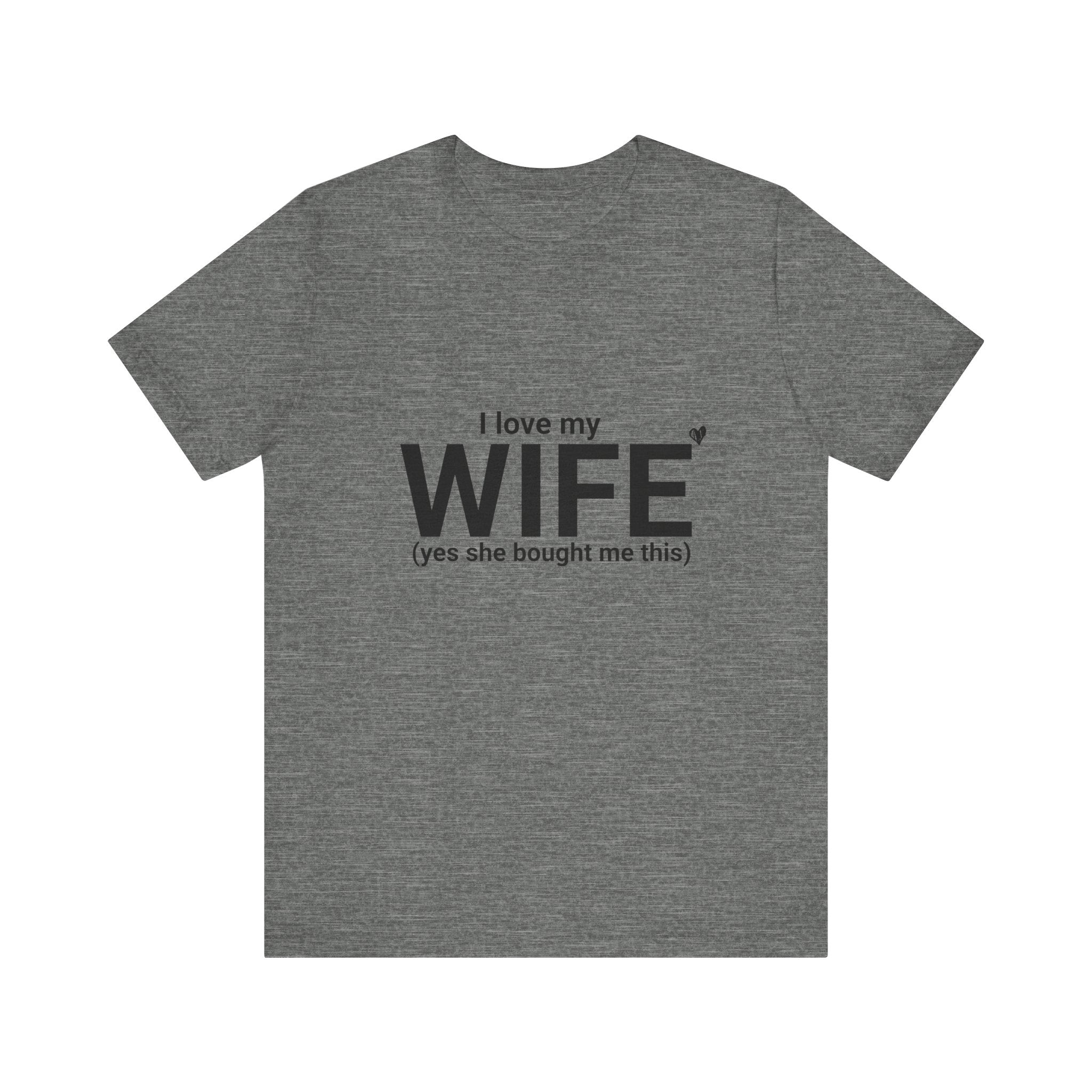 Funny Husband Tee - "I Love My WIFE (Yes She Bought Me This)" - Unisex Jersey Short Sleeve Shirt