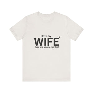 Funny Husband Tee - "I Love My WIFE (Yes She Bought Me This)" - Unisex Jersey Short Sleeve Shirt