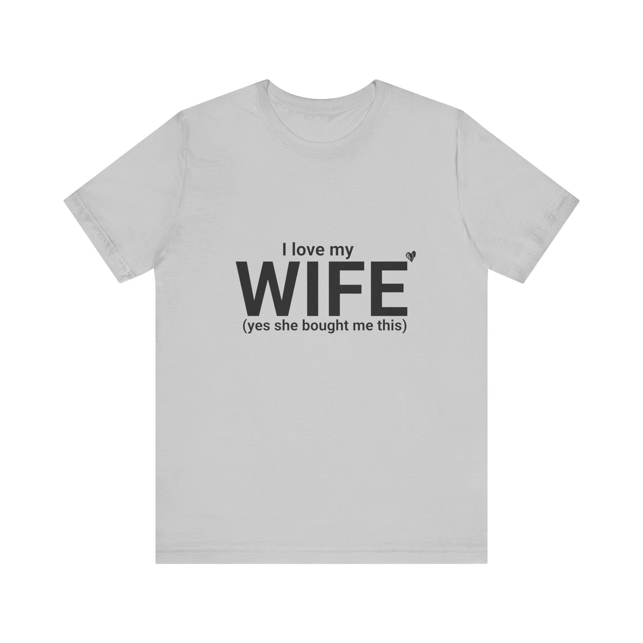 Funny Husband Tee - "I Love My WIFE (Yes She Bought Me This)" - Unisex Jersey Short Sleeve Shirt