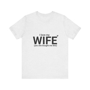 Funny Husband Tee - "I Love My WIFE (Yes She Bought Me This)" - Unisex Jersey Short Sleeve Shirt