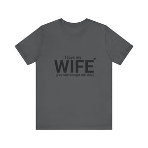 Funny Husband Tee - "I Love My WIFE (Yes She Bought Me This)" - Unisex Jersey Short Sleeve Shirt