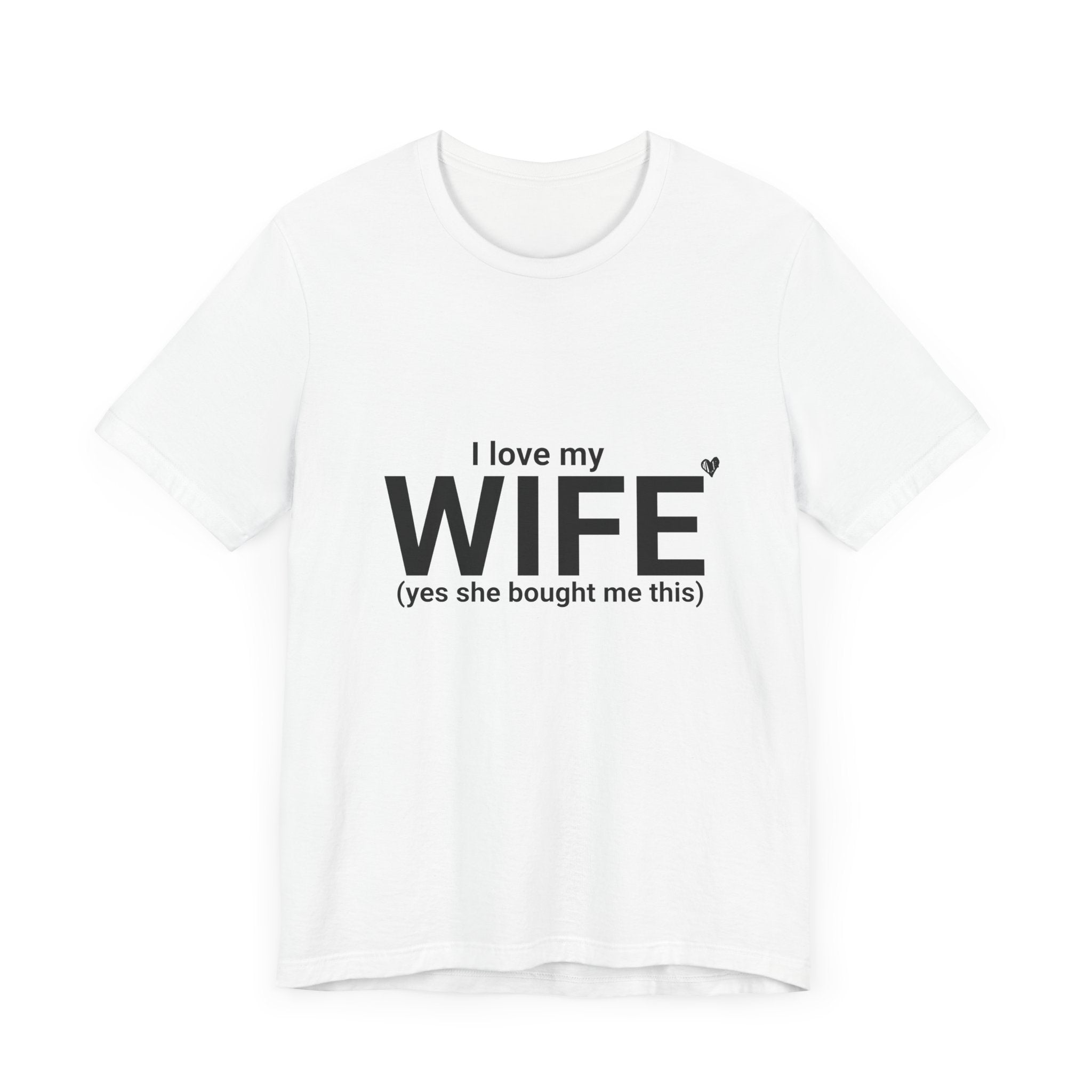 Funny Husband Tee - "I Love My WIFE (Yes She Bought Me This)" - Unisex Jersey Short Sleeve Shirt