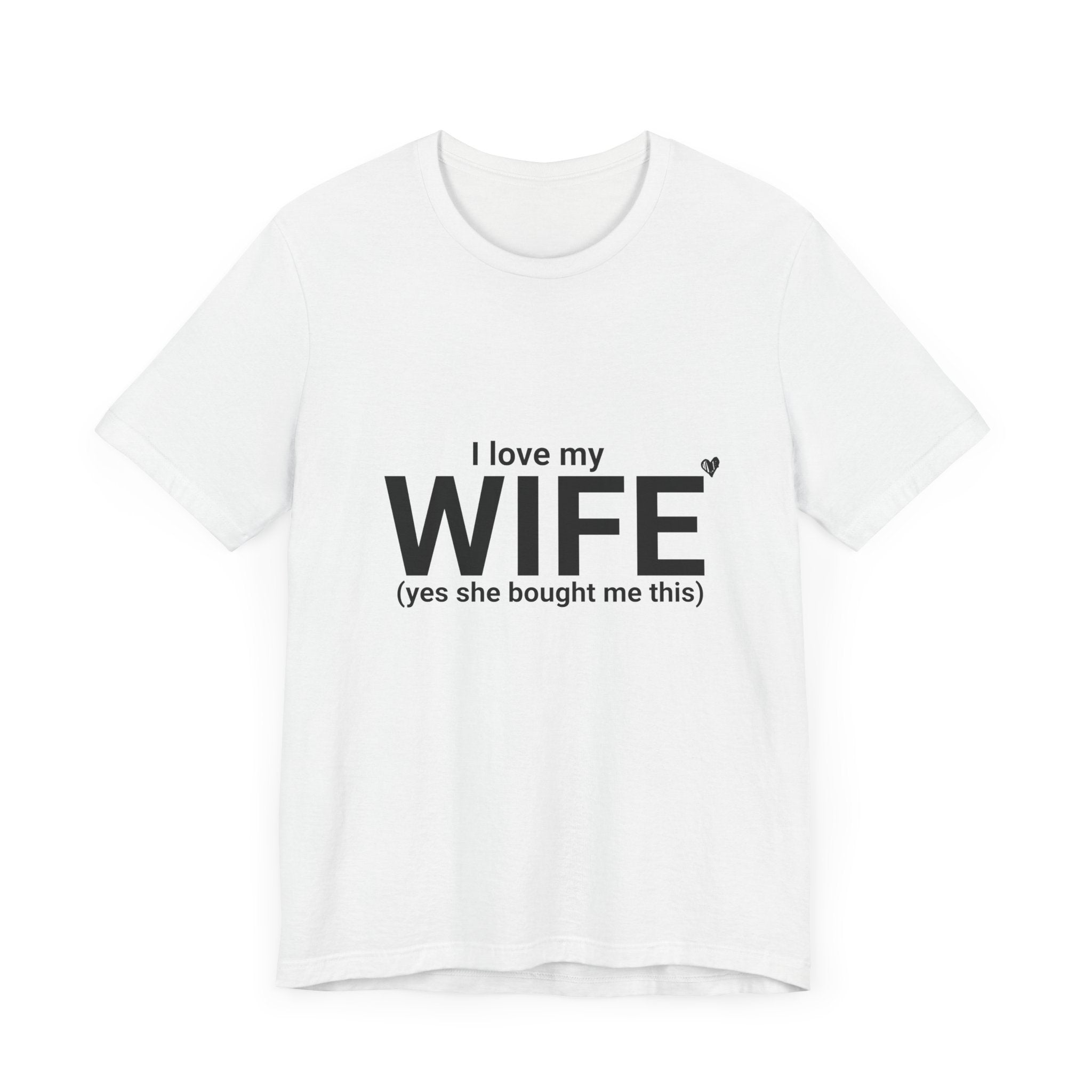 Funny Husband Tee - "I Love My WIFE (Yes She Bought Me This)" - Unisex Jersey Short Sleeve Shirt