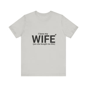 Funny Husband Tee - "I Love My WIFE (Yes She Bought Me This)" - Unisex Jersey Short Sleeve Shirt