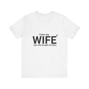 Funny Husband Tee - "I Love My WIFE (Yes She Bought Me This)" - Unisex Jersey Short Sleeve Shirt