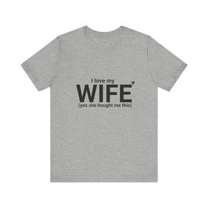 Funny Husband Tee - "I Love My WIFE (Yes She Bought Me This)" - Unisex Jersey Short Sleeve Shirt