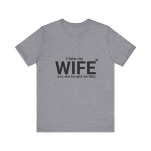 Funny Husband Tee - "I Love My WIFE (Yes She Bought Me This)" - Unisex Jersey Short Sleeve Shirt